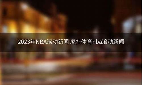 nba 虎扑滚动新闻_nba虎扑滚动新闻最新消息